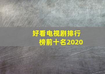 好看电视剧排行榜前十名2020