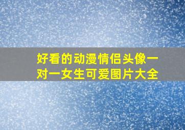 好看的动漫情侣头像一对一女生可爱图片大全