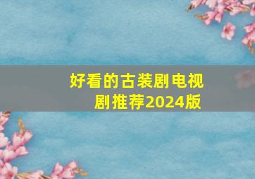 好看的古装剧电视剧推荐2024版