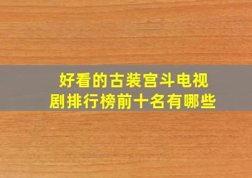 好看的古装宫斗电视剧排行榜前十名有哪些