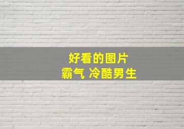 好看的图片 霸气 冷酷男生