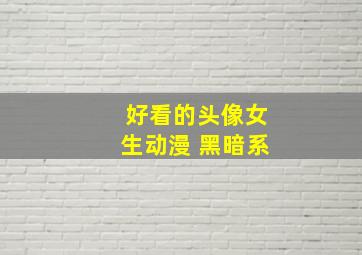 好看的头像女生动漫 黑暗系