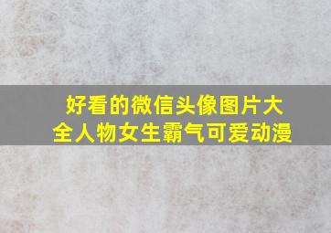 好看的微信头像图片大全人物女生霸气可爱动漫