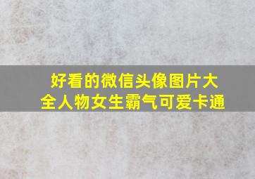 好看的微信头像图片大全人物女生霸气可爱卡通