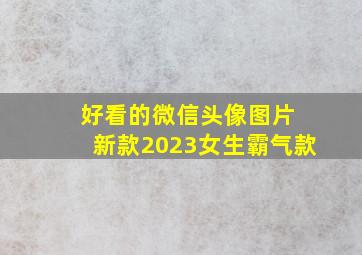 好看的微信头像图片 新款2023女生霸气款