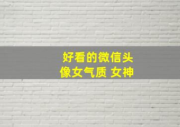 好看的微信头像女气质 女神