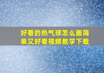 好看的热气球怎么画简单又好看视频教学下载