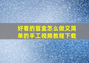 好看的盲盒怎么做又简单的手工视频教程下载