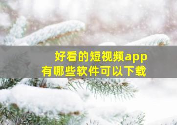 好看的短视频app有哪些软件可以下载