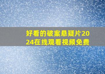 好看的破案悬疑片2024在线观看视频免费