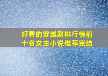 好看的穿越剧排行榜前十名女主小说推荐完结