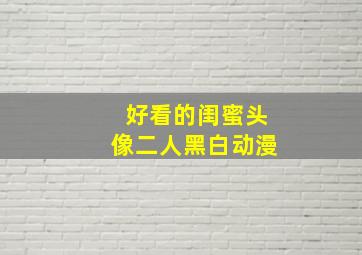 好看的闺蜜头像二人黑白动漫