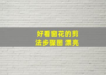 好看窗花的剪法步骤图 漂亮