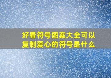 好看符号图案大全可以复制爱心的符号是什么