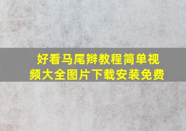 好看马尾辫教程简单视频大全图片下载安装免费