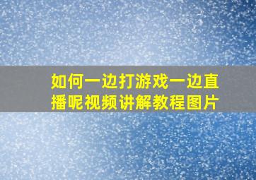 如何一边打游戏一边直播呢视频讲解教程图片