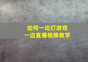 如何一边打游戏一边直播视频教学