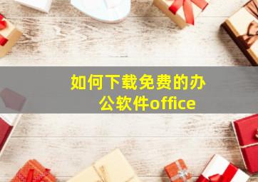 如何下载免费的办公软件office