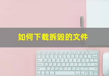 如何下载拆毁的文件