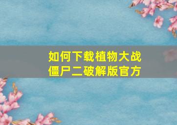 如何下载植物大战僵尸二破解版官方