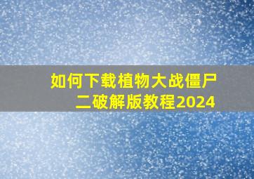 如何下载植物大战僵尸二破解版教程2024