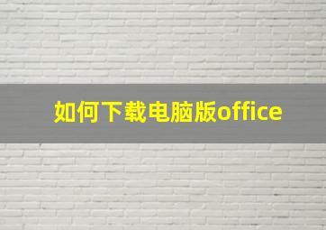 如何下载电脑版office