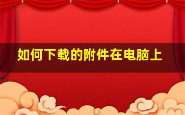 如何下载的附件在电脑上