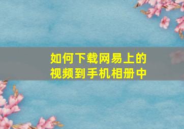 如何下载网易上的视频到手机相册中