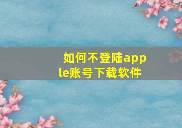 如何不登陆apple账号下载软件