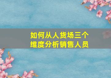 如何从人货场三个维度分析销售人员