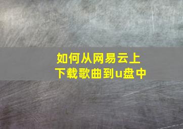 如何从网易云上下载歌曲到u盘中