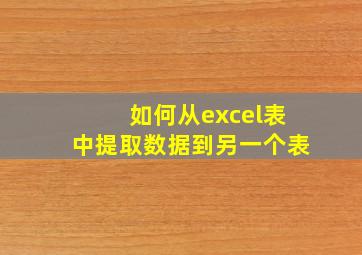 如何从excel表中提取数据到另一个表