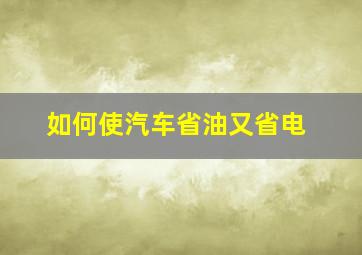 如何使汽车省油又省电