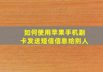 如何使用苹果手机副卡发送短信信息给别人