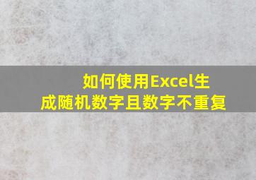 如何使用Excel生成随机数字且数字不重复