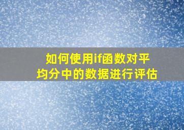 如何使用if函数对平均分中的数据进行评估