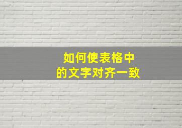 如何使表格中的文字对齐一致