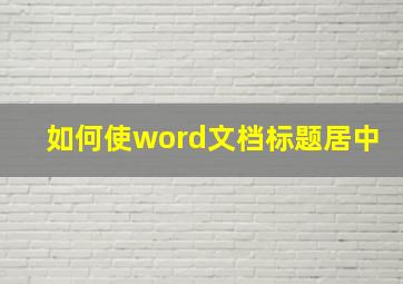 如何使word文档标题居中