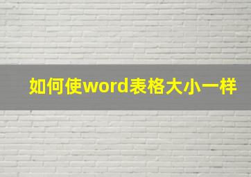 如何使word表格大小一样