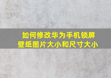 如何修改华为手机锁屏壁纸图片大小和尺寸大小