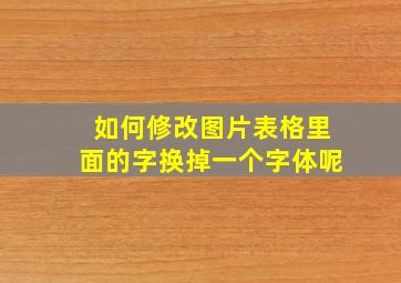 如何修改图片表格里面的字换掉一个字体呢