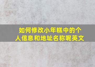 如何修改小年糕中的个人信息和地址名称呢英文