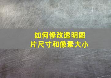 如何修改透明图片尺寸和像素大小