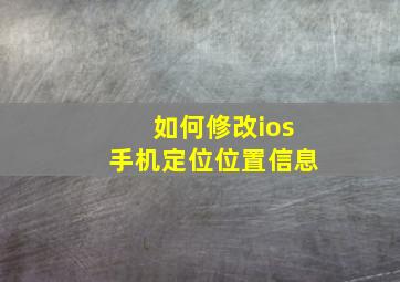 如何修改ios手机定位位置信息