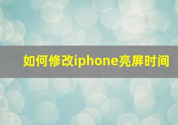 如何修改iphone亮屏时间