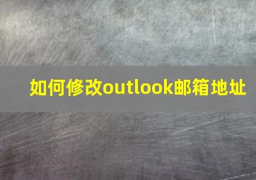 如何修改outlook邮箱地址