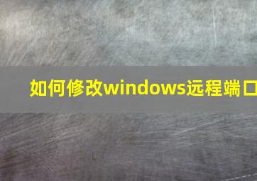 如何修改windows远程端口