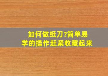 如何做纸刀?简单易学的操作赶紧收藏起来