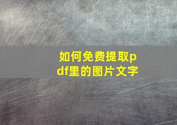 如何免费提取pdf里的图片文字