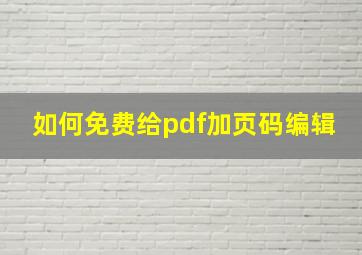 如何免费给pdf加页码编辑